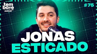 JONAS ESTICADO - Tem Base Podcast #075
