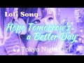 Lofi SONG🎧[ Hope Tomorrow’s a Better Day ]【Tokyo Night Girl】#tokyonightgirl #lofichillsongs