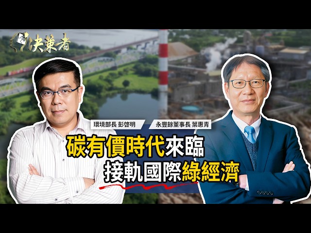 【決策者】破解綠色通膨迷思！碳費一噸 300 元太便宜？環境部長 彭啓明揭「減碳成本」超乎想像..... 環境部長 彭啓明 X永豐餘董事長葉惠青專訪｜王嘉琳主持｜決策者 EP189｜