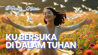 Download Lagu BERSUKA DI DALAM TUHAN — Lagu Rohani Sukacita | Faith Notes MP3