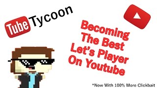 Becoming The Best Let's Player On Youtube - Tube Tycoon (Let's Play | Gameplay) Episode 1