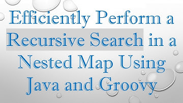 Efficiently Perform a Recursive Search in a Nested Map Using Java and Groovy