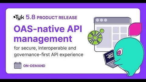 Tyk 5.8 - OAS native APIM for secure, interoperable and governance first API experience