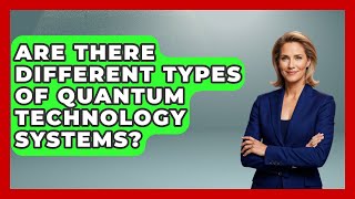 Are There Different Types of Quantum Technology Systems? | Quantum Tech Explained News