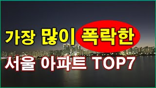 서울에서 가장 많이 폭락한 아파트 TOP7 폭락 아파트 어떻케 매매 되는가 500세대 이상 단지,서울 아파트,서울 부동산