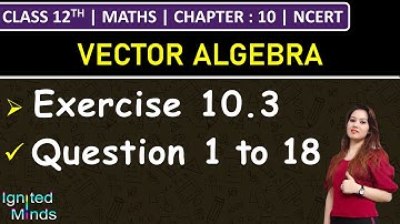 Class 12th Maths | Exercise 10.3 (Q1 to Q18) | Chapter 10: Vector Algebra | NCERT