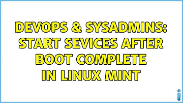 DevOps & SysAdmins: start sevices after boot complete in linux mint (2 Solutions!!)