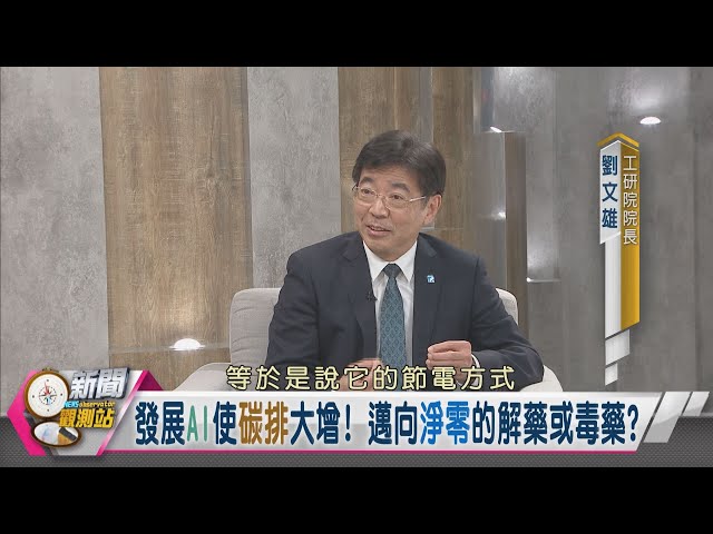 【新聞觀測站】發展AI增加碳排量？邁向淨零的解藥或毒藥？｜劉文雄專訪｜胡婉玲主持｜