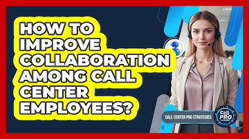 How To Improve Collaboration Among Call Center Employees?