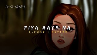 Piya Aaye Na - Tulsi Kumar & KK | Slowed And Reverb Lofi Mix