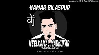 Hamar Bilaspur Ft.Appy Raja And dj Neelkamal Madhukar