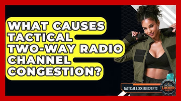 What Causes Tactical Two-way Radio Channel Congestion? - Tactical Locker Experts