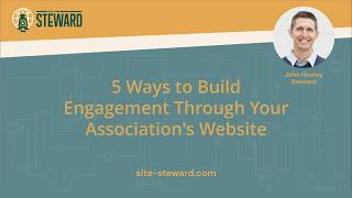 Webinar - 5 Ways to Build Engagement Through Your Association Website - John Hooley, Steward