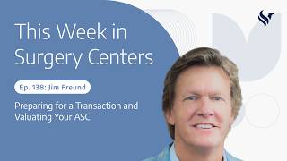 Ep. 138: Jim Freund – Preparing for a Transaction and Valuating Your ASC