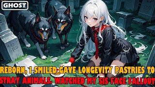 Reborn, I Smiled Gave the Longevity Pastries to Stray Animals  Watched My Sis Face the Fallout