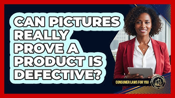 Can Pictures Really Prove A Product Is Defective?