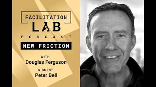 Facilitation Lab Podcast: New Friction Episode 3: Peter Bell