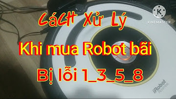 Cách xử lý Robot hút bụi bãi bị lỗi không sạc, lỗi 1_3_5_8