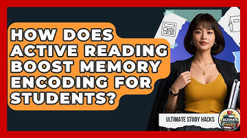How Does Active Reading Boost Memory Encoding For Students? - Ultimate Study Hacks