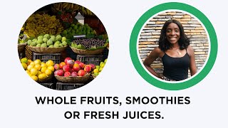 Whole Fruits, Smoothies or Fruit Juices Which Is Better?