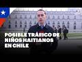 🚨 Investigan en Chile el ingreso irregular y presunto tráfico de niños | DNews