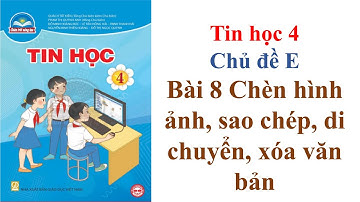 Tin Học 4 Chân Trời Sáng Tạo - Chủ Đề E - Bài 8 Chèn Hình Ảnh, Sao Chép, Di Chuyển, Xóa Văn Bản