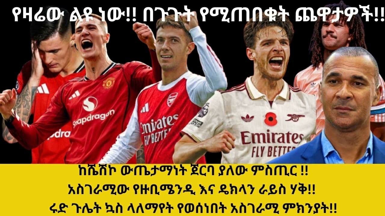 ዛሬስ?? ከሼሽኮ ውጤታማነት ጀርባ ያለው ምስጢር !!አስገራሚው የዙቢሜንዲ እና ዴክላን ራይስ ሃቅ!! ሩድ ጉሌት ኳስ ላለማየት የወሰነበት አስገራሚ ምክንያት!!