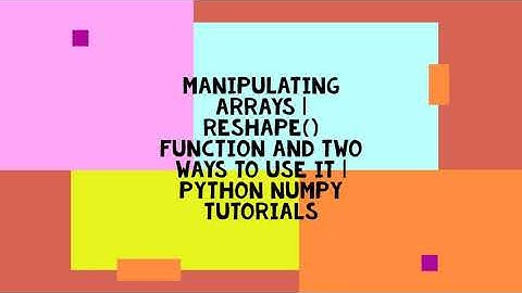 MANIPULATING ARRAYS | RESHAPE() FUNCTION AND TWO WAYS TO USE IT | PYTHON NUMPY TUTORIALS