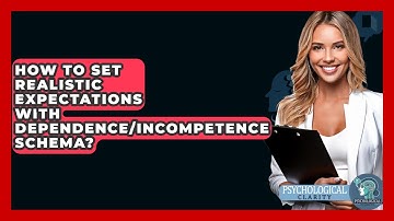 How To Set Realistic Expectations With Dependence/incompetence Schema? - Psychological Clarity