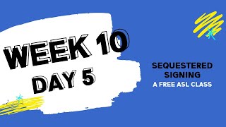 Sequestered Signing: Week 10 Day 5 (free ASL class)