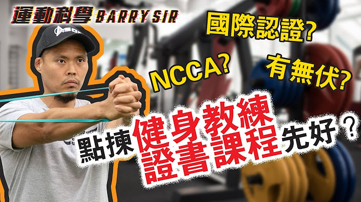 点拣有国际认受性的健身敎练证书课程?如何避免中伏?│NCCA│体适能│《运动科学Barry Sir》 - 天天要闻