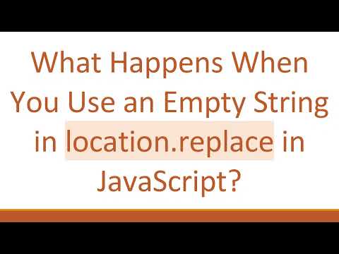 What Happens When You Use an Empty String in location.replace in JavaScript?
