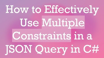 How to Effectively Use Multiple Constraints in a JSON Query in C#