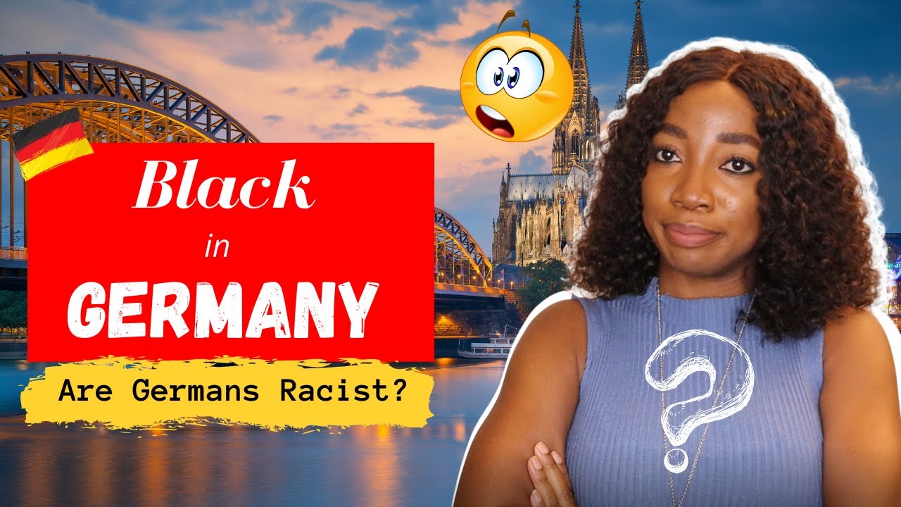 Black in Germany: Are Germans Racist? Living in Germany as a black foreigner