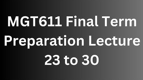 MGT611 Final Term Preparation Lecture 23 to 30[Main Points]