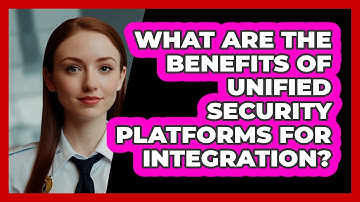 What Are The Benefits Of Unified Security Platforms For Integration? - SecurityFirstCorp.com