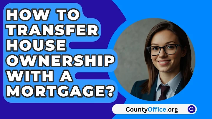 How To Transfer House Ownership With A Mortgage? - CountyOffice.org