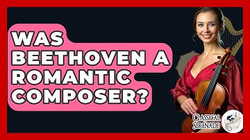 Was Beethoven A Romantic Composer? - Classical Serenade