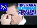 Tips para eliminar cefaleas tensionales