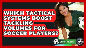 Which Tactical Systems Boost Tackling Volumes For Soccer Players? - Soccer Stats Vault