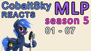 CobaltSky Reacts: MLP:FiM Season 5 Episodes 01 - 07