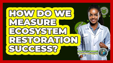 How Do We Measure Ecosystem Restoration Success? - Earth Science Answers