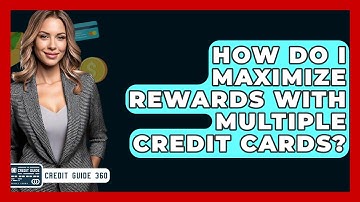 How Do I Maximize Rewards With Multiple Credit Cards? - CreditGuide360.com