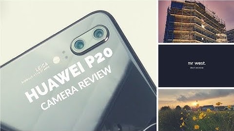 Huawei P20 In Depth Camera Review incl. Photo & Video Samples