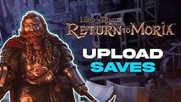 How to Upload a Save to a Lord of the Rings: Return to Moria Server!