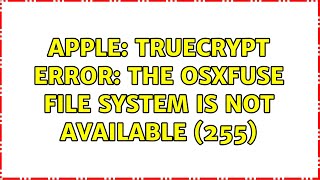 Apple: Truecrypt error: the OSXFUSE file system is not available (255)