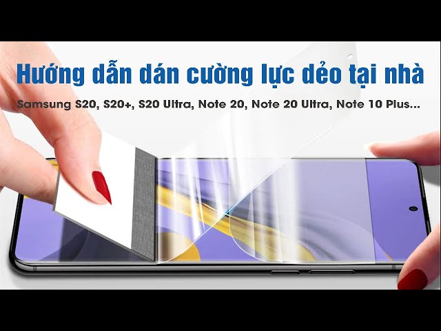 Hướng dẫn dán cường lực dẻo cho Samsung S21Ultra, S21Plus, Note 20Ultra, S20Ultra, Note 10plus,...