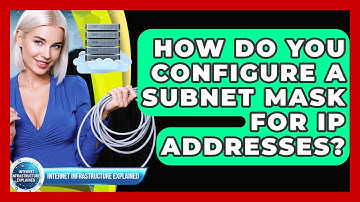 How Do You Configure A Subnet Mask For IP Addresses? - Internet Infrastructure Explained