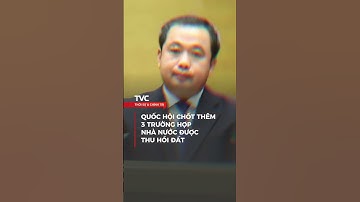 Quốc hội chốt thêm 3 trường hợp Nhà nước được thu hồi đất