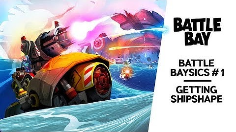 BATTLE BAY - Battle Baysics. Episode 1: Getting Shipshape